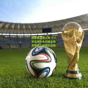 【开云app】慈善赛温情上演 十二岁足球少女闪耀全场 梦想披上国家队战袍