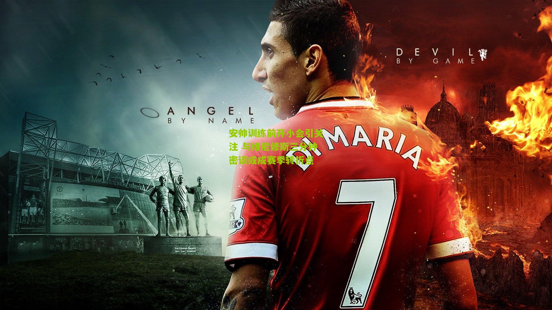 安帅训练前开小会引关注 与维尼修斯三分钟密谈或成赛季转折点