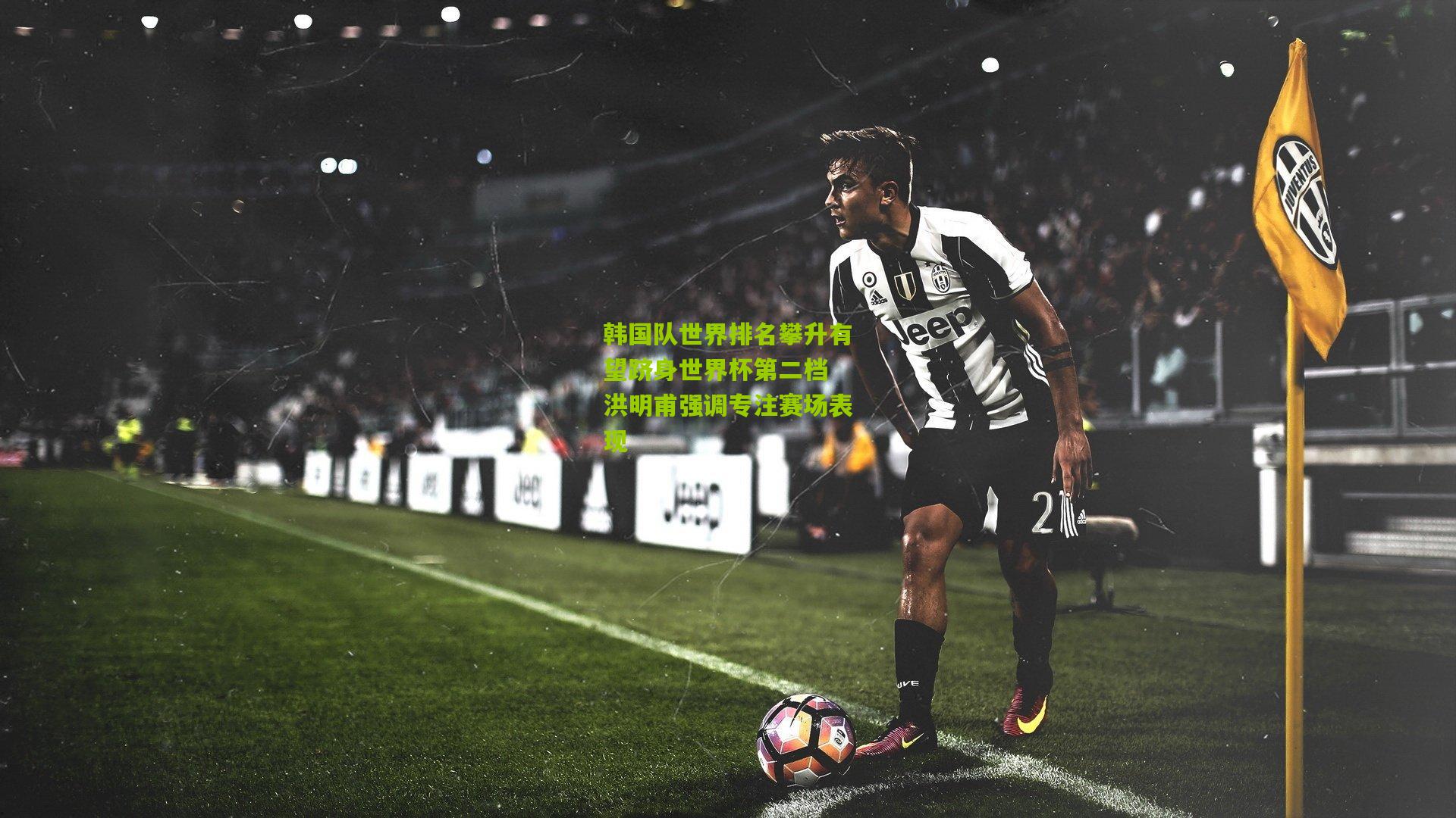 韩国队世界排名攀升有望跻身世界杯第二档 洪明甫强调专注赛场表现