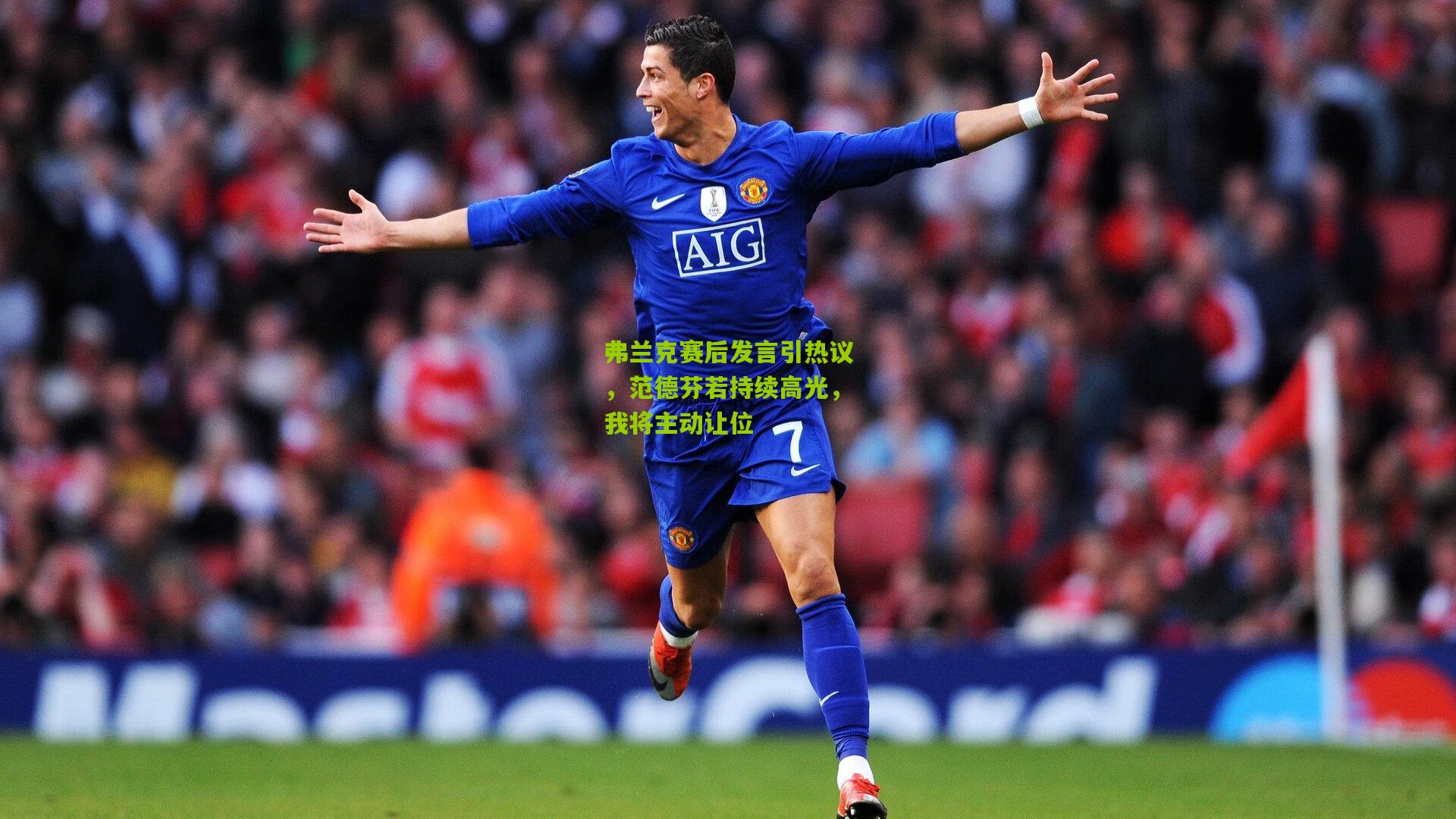 弗兰克赛后发言引热议，范德芬若持续高光，我将主动让位