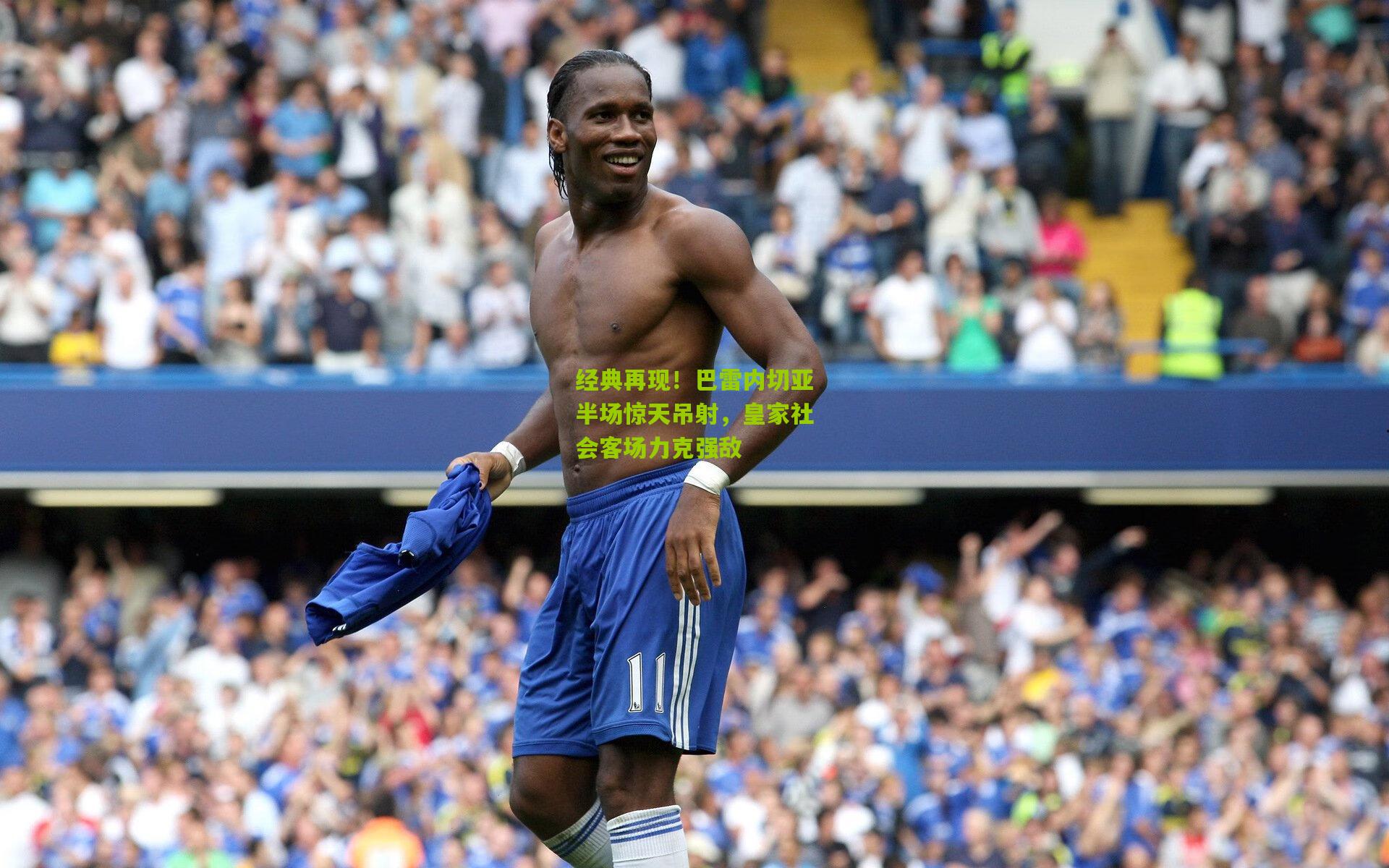 经典再现!巴雷内切亚半场惊天吊射,皇家社会客场力克强敌