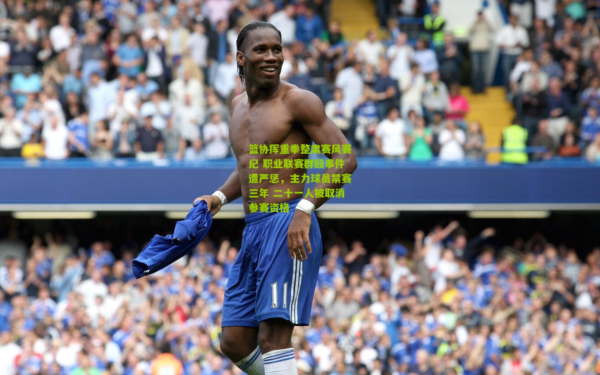 篮协挥重拳整肃赛风赛纪 职业联赛群殴事件遭严惩,主力球员禁赛三年 二十一人被取消参赛资格